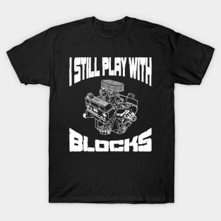 I Still Play With Blocks Mechanic Engine Motor T-Shirt